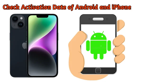 Check Activation Date of Android and iPhone
