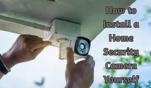 How to Install a Home Security Camera Yourself