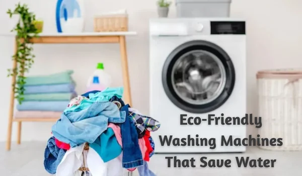 Top 6 Best Eco-Friendly Washing Machines That Save Water